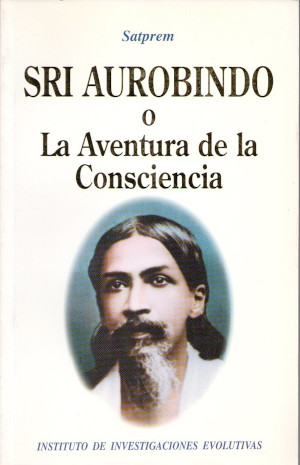 Sri Aurobindo o La Aventura de la Consciencia